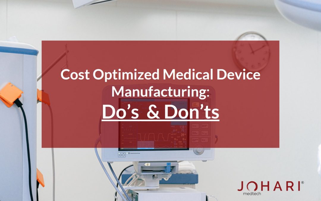 Cost Optimized Medical Device Manufacturing: Do’s and Don’ts