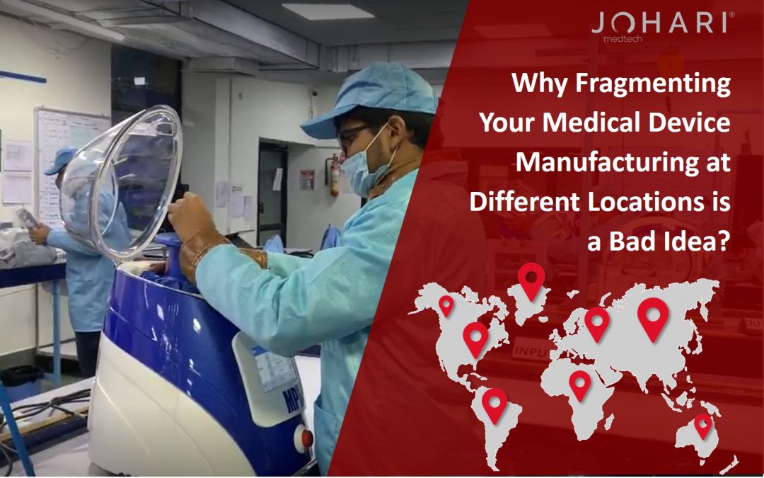 Why fragmenting your Medical device manufacturing at different locations is a bad idea?