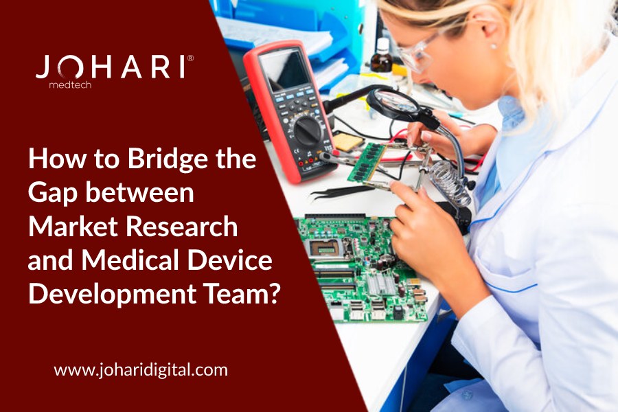 How to Bridge the Gap between Market Research and Medical Device Development Team?